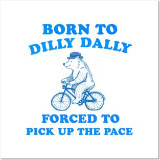 Born to dilly dally forces to pick up the pace Posters and Art